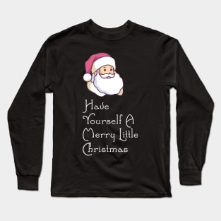 Have Yourself A Merry Little Christmas - Santa T-Shirt Long Sleeve T-Shirt